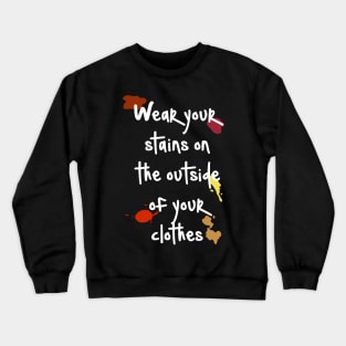 Wear Your Stains on the Outside Crewneck Sweatshirt